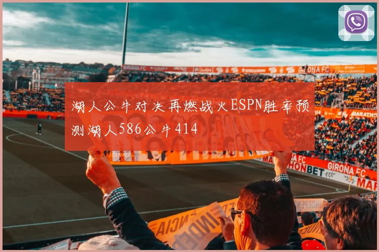 湖人公牛对决再燃战火ESPN胜率预测湖人586公牛414