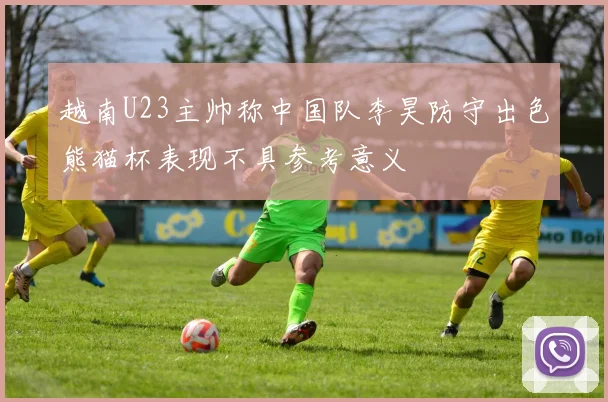 越南U23主帅称中国队李昊防守出色熊猫杯表现不具参考意义